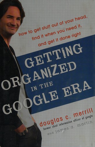 Douglas Clark Merrill: Getting organized in the Google era (2010, Broadway Books)