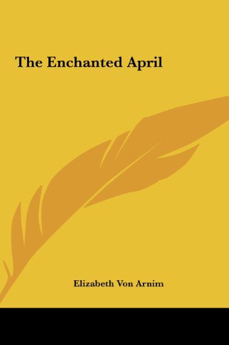 Elizabeth von Arnim: The Enchanted April the Enchanted April (Hardcover, 2010, Kessinger Publishing, LLC, Kessinger Publishing)