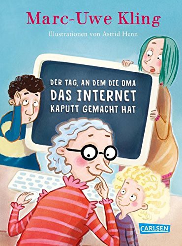 Marc-Uwe Kling: Der Tag, an dem die Oma das Internet kaputt gemacht hat (Hardcover, 2017, Carlsen)