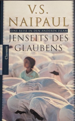 V. S. Naipaul: Jenseits des Glaubens. Eine Reise in den anderen Islam. (Hardcover, Claassen Verlag)
