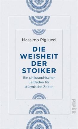 Massimo Pigliucci: Die Weisheit der Stoiker (German language, 2017, Piper)