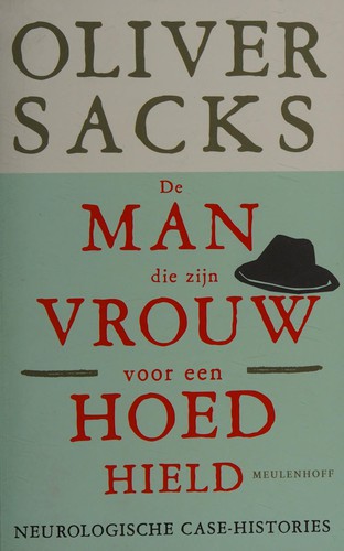 Oliver Sacks: De man die zijn vrouw voor een hoed hield (Dutch language, 2007, Meulenhoff)
