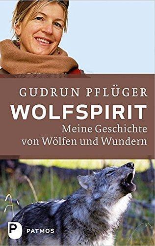 Gudrun Pflüger: Wolfspirit: meine Geschichte von Wölfen und Wundern (German language, 2013)