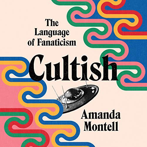 Amanda Montell: Cultish (2021, HarperCollins B and Blackstone Publishing)