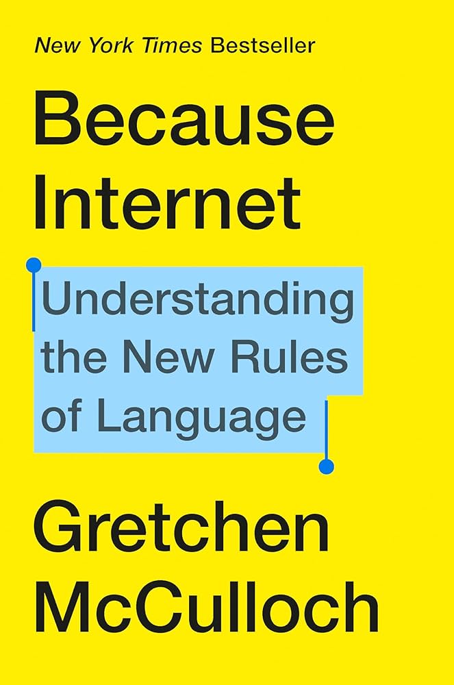 Gretchen McCulloch: Because Internet (2019, Penguin Random House)