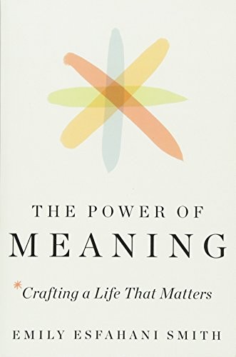 Emily Esfahani Smith: The Power of Meaning (Paperback, 2017, Crown Publishing Group Penguin Random House USA)