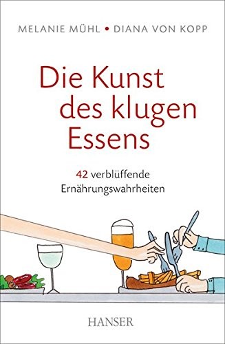 Melanie Mühl, Diana von Kopp: Die Kunst des klugen Essens (Hardcover, 2016, Hanser, Carl GmbH + Co.)