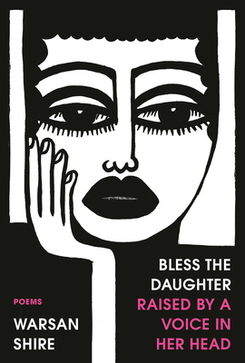 Warsan Shire: Bless The Daughter Raised By a Voice in Her Head (Random House Trade)
