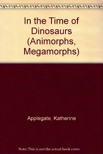 Katherine A. Applegate: In the Time of Dinosaurs (Animorphs, Megamorphs) (1998, Demco Media)