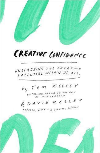 Tom Kelley: Creative Confidence: Unleashing the Creative Potential Within Us All