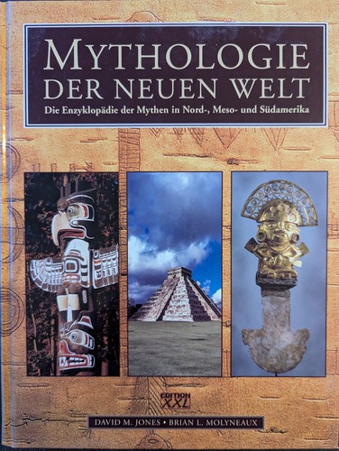 David M Jones, Brian Molyneaux: Die Mythologie der Neuen Welt: die Enzyklopädie über Götter, Geister und mythische Stätten in Nord-, Meso- und Südamerika (2002, Ed. XXL)