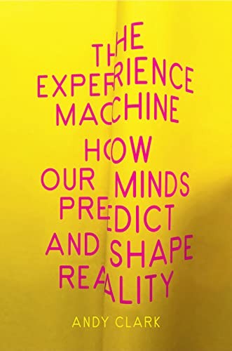 Andy Clark: Experience Machine (2023, Knopf Doubleday Publishing Group, Pantheon)
