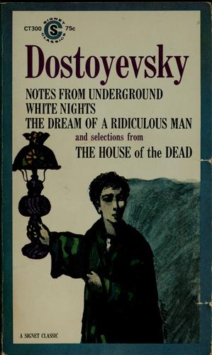 Fyodor Dostoevsky: Notes from underground, White nights, the Dream of a ridiculous man, and selections from The House of the dead. (1961, New American Library)