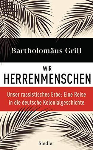 Bartholomäus Grill: Wir Herrenmenschen (Hardcover, German language, 2019, Siedler Verlag)